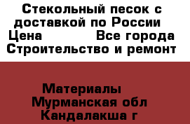  Стекольный песок с доставкой по России › Цена ­ 1 190 - Все города Строительство и ремонт » Материалы   . Мурманская обл.,Кандалакша г.